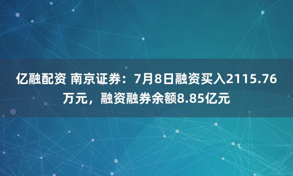 亿融配资 南京证券：7月8日融资买入2115.76万元，融资融券余额8.85亿元